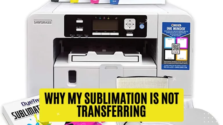 Why is my sublimation not Transferring – Step by Step troubleshoot Guide